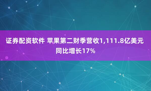 证券配资软件 苹果第二财季营收1,111.8亿美元 同比增长17%